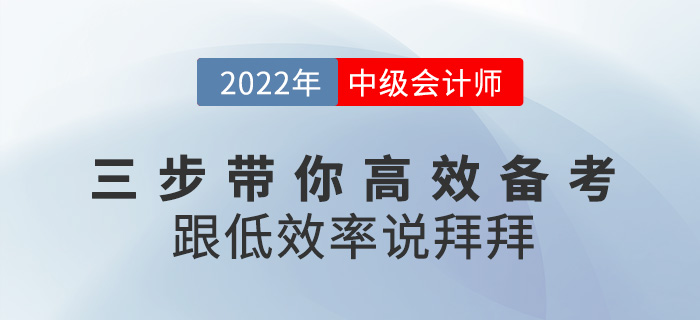 三步帶你高效備考2022中級(jí)會(huì)計(jì)，跟低效率說(shuō)拜拜！