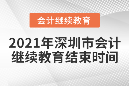 2021年深圳市會(huì)計(jì)繼續(xù)教育結(jié)束時(shí)間