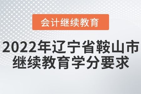 2022年遼寧省鞍山市會計繼續(xù)教育學分要求
