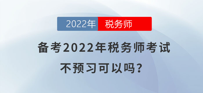 備考2022年稅務(wù)師考試，不預(yù)習(xí)可以嗎？