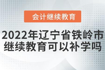 2022年遼寧省鐵嶺市會(huì)計(jì)繼續(xù)教育可以補(bǔ)學(xué)嗎？