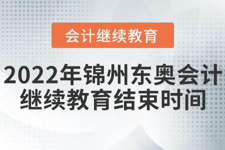 2022年錦州東奧會(huì)計(jì)繼續(xù)教育結(jié)束時(shí)間