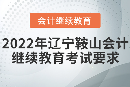 2022年遼寧鞍山會(huì)計(jì)繼續(xù)教育考試要求