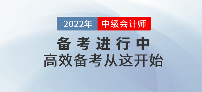 2022年中級(jí)會(huì)計(jì)備考進(jìn)行中，高效備考從這開始！