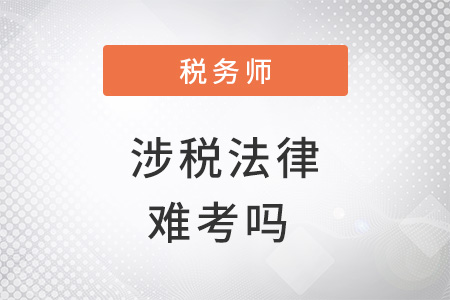 稅務(wù)師涉稅法律難考嗎？