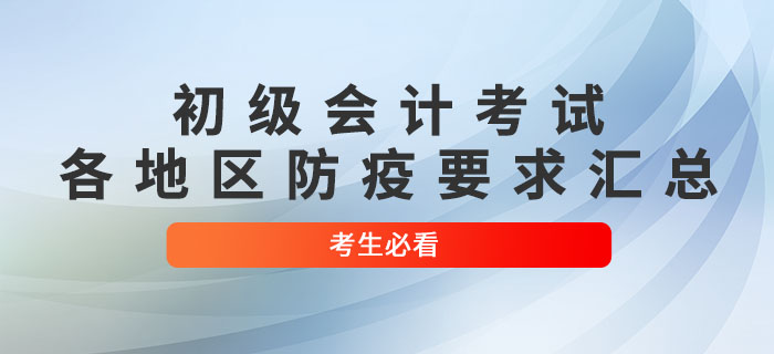 2022年初級會計(jì)考試各地區(qū)防疫要求匯總，考生必看！