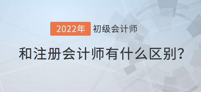 初級(jí)會(huì)計(jì)師和注冊(cè)會(huì)計(jì)師有什么區(qū)別？