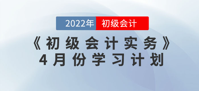 2022年《初級會計實務(wù)》4月份學習計劃，一鍵下載！
