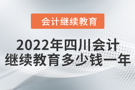 2022年四川會(huì)計(jì)繼續(xù)教育多少錢一年？