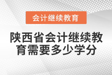 陜西省會(huì)計(jì)繼續(xù)教育需要多少學(xué)分？