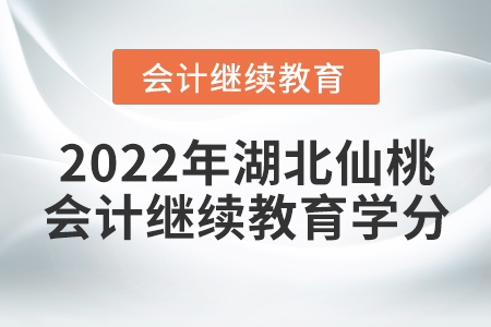 2022年湖北仙桃會(huì)計(jì)繼續(xù)教育學(xué)分