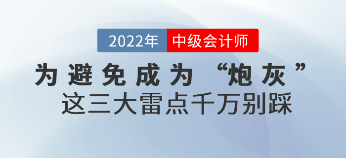 為避免成為2022年中級會計考試的“炮灰”，這三大雷點千萬別踩！