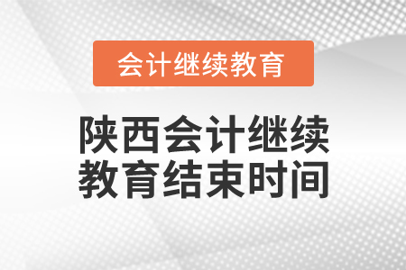 陜西會(huì)計(jì)繼續(xù)教育結(jié)束時(shí)間
