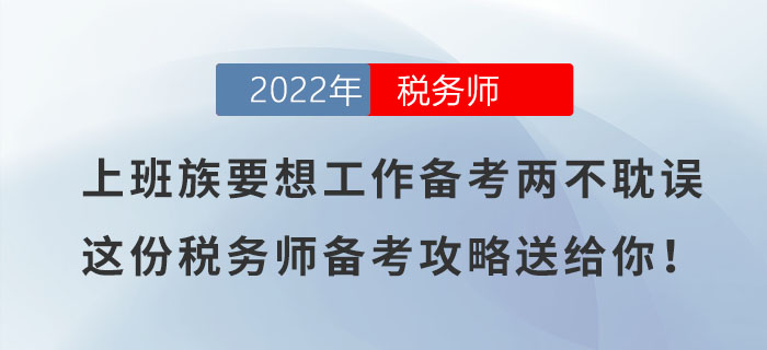 上班族要想工作備考兩不耽誤，這份稅務(wù)師備考攻略送給你！