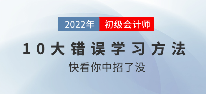 初級(jí)會(huì)計(jì)職稱(chēng)考前沖刺錦囊：十大錯(cuò)誤學(xué)習(xí)方法盤(pán)點(diǎn)，快看你中槍了沒(méi)！
