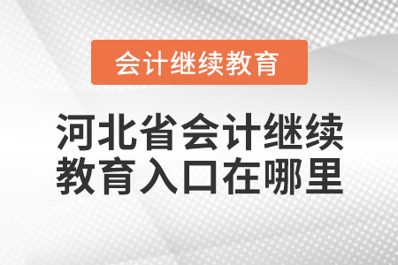 河北省會計繼續(xù)教育入口在哪里？