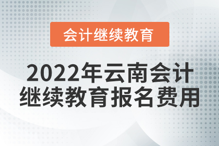 2022年云南會(huì)計(jì)繼續(xù)教育報(bào)名費(fèi)用