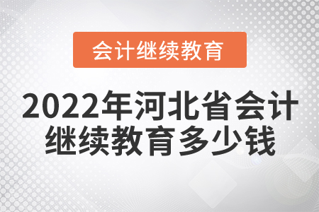 2022年河北省會(huì)計(jì)繼續(xù)教育多少錢？