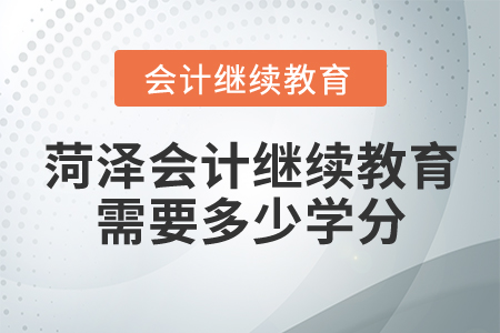 菏澤會(huì)計(jì)繼續(xù)教育需要多少學(xué)分？