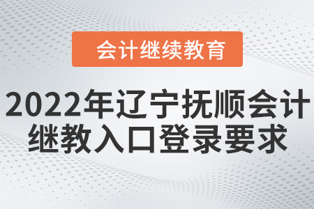 2022年遼寧撫順會(huì)計(jì)繼續(xù)教育入口登錄要求