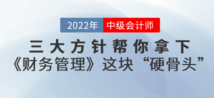 備考中級會計考試，三大方針幫你拿下《財務管理》這塊“硬骨頭”！