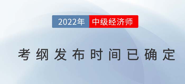 2022年中級經(jīng)濟(jì)師考試大綱發(fā)布時間已定，速來圍觀！