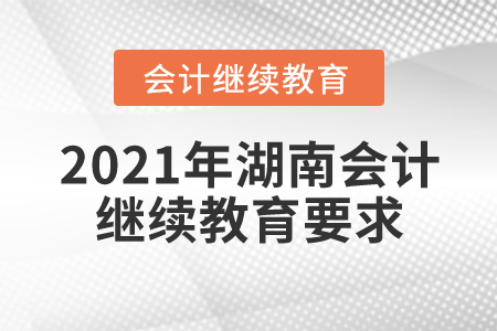 2021年湖南會(huì)計(jì)繼續(xù)教育要求