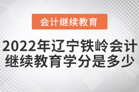 2022年遼寧鐵嶺會(huì)計(jì)繼續(xù)教育學(xué)分是多少？