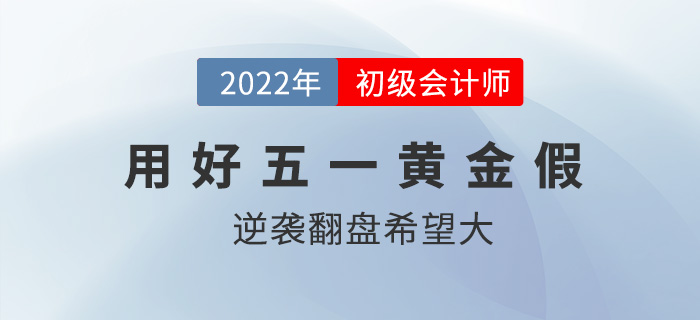 五一放假調(diào)休共5天？初級(jí)會(huì)計(jì)逆襲翻盤(pán)的機(jī)會(huì)來(lái)了？