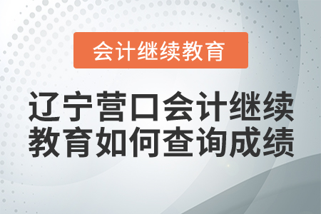 遼寧營口會計(jì)繼續(xù)教育如何查詢成績？