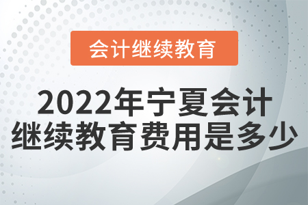 2022年寧夏會(huì)計(jì)繼續(xù)教育費(fèi)用是多少？