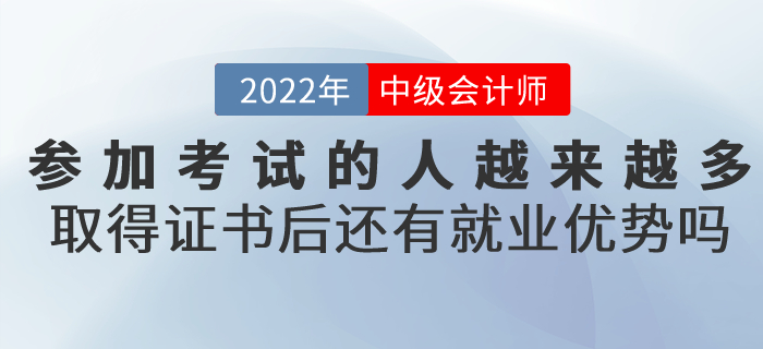 參加中級(jí)會(huì)計(jì)考試的人越來越多，取得證書后還有就業(yè)優(yōu)勢嗎？