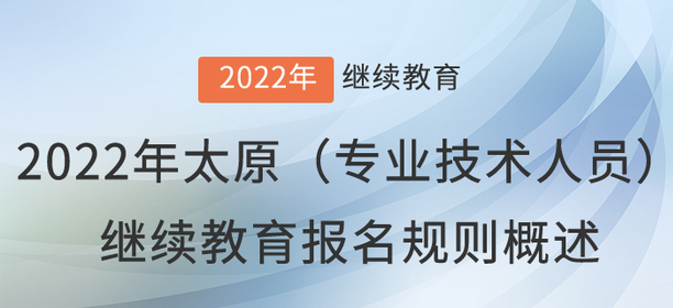 2022年太原市（專業(yè)技術(shù)人員）繼續(xù)教育報(bào)名規(guī)則概述