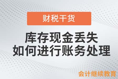 庫存現(xiàn)金丟失需要如何進行賬務(wù)處理？