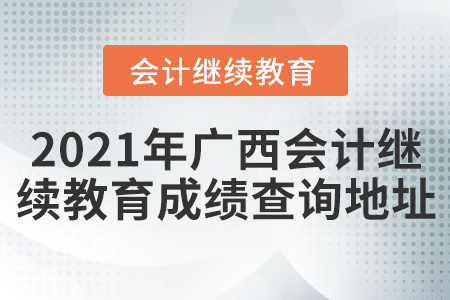 2021年廣西會計(jì)繼續(xù)教育成績查詢地址