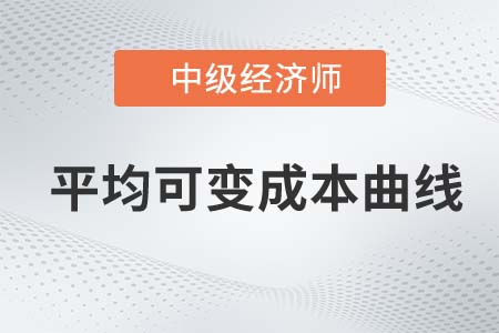 平均可變成本曲線_2022中級(jí)經(jīng)濟(jì)師經(jīng)濟(jì)基礎(chǔ)備考知識(shí)點(diǎn)