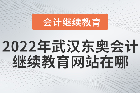 2022年武漢東奧會計繼續(xù)教育網(wǎng)站在哪？