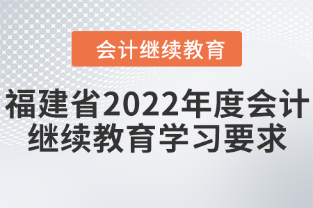福建省2022年度會計繼續(xù)教育學(xué)習(xí)要求