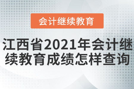 江西省2021年會計繼續(xù)教育成績怎樣查詢？