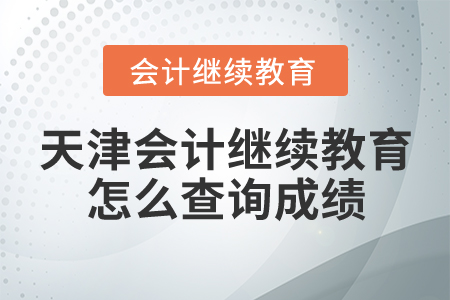 天津會(huì)計(jì)繼續(xù)教育怎么查詢(xún)成績(jī)？