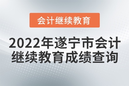 2022年四川省遂寧市會(huì)計(jì)繼續(xù)教育成績(jī)查詢