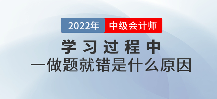 中級(jí)會(huì)計(jì)基礎(chǔ)階段的學(xué)習(xí)過程中，一做題就錯(cuò)是什么原因？如何解決？