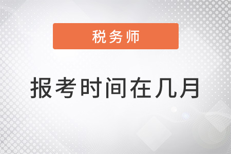 2022年稅務(wù)師報(bào)考時(shí)間在幾月？