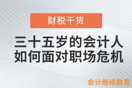 三十五歲的會(huì)計(jì)人，如何面對(duì)職場(chǎng)危機(jī)？
