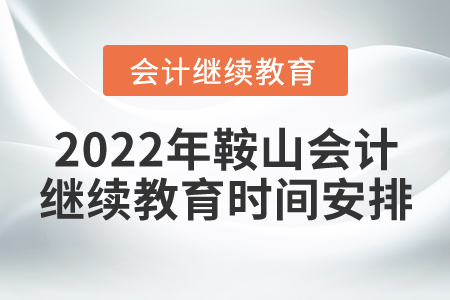 2022年鞍山會計繼續(xù)教育時間安排