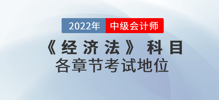 2022年中級會計《經濟法》科目，各章節(jié)考試地位什么樣？