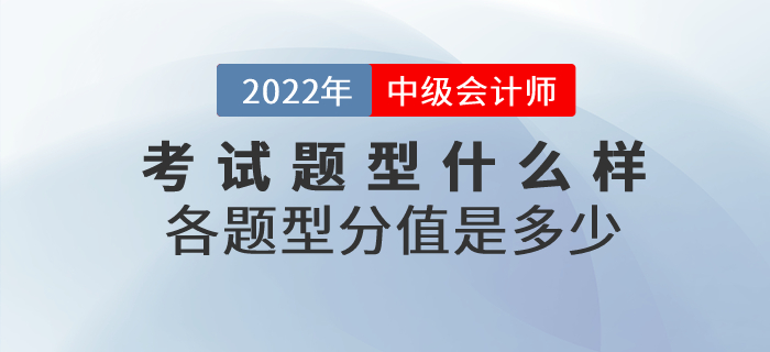 2022年中級(jí)會(huì)計(jì)師考試題型什么樣？各題型分值是多少？