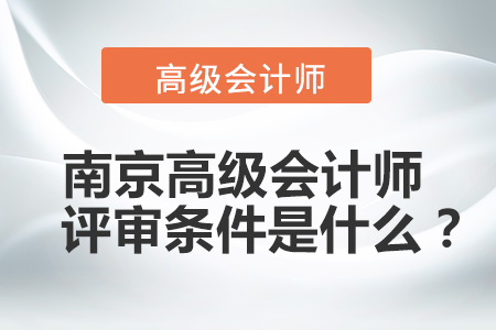 南京高級會計師評審條件是什么？