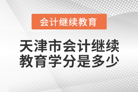 天津市會計繼續(xù)教育學(xué)分是多少？