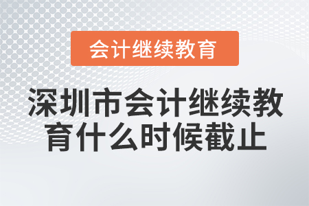 深圳市會(huì)計(jì)繼續(xù)教育什么時(shí)候截止？
